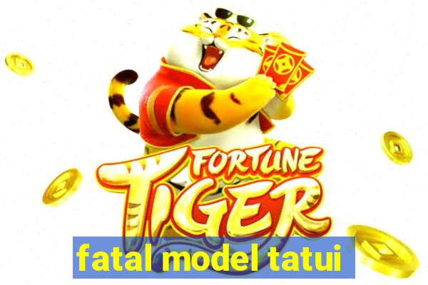 fatal model tatui